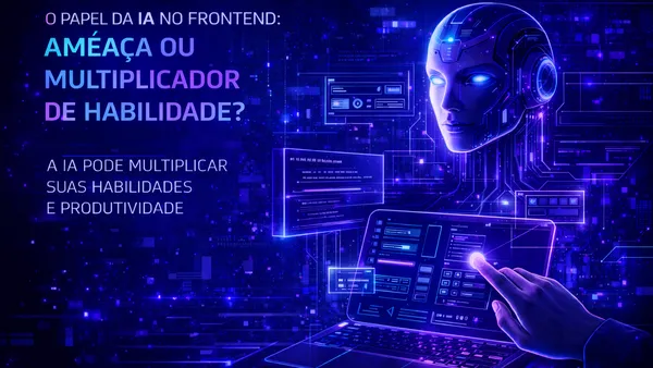 O Papel da IA no Frontend: ameaça ou multiplicador de habilidade?