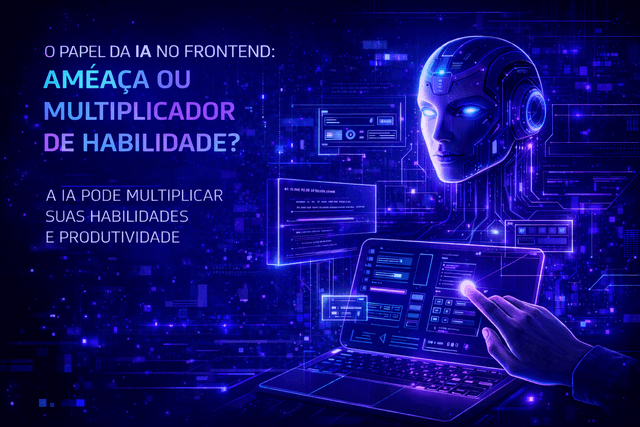 O Papel da IA no Frontend: ameaça ou multiplicador de habilidade?